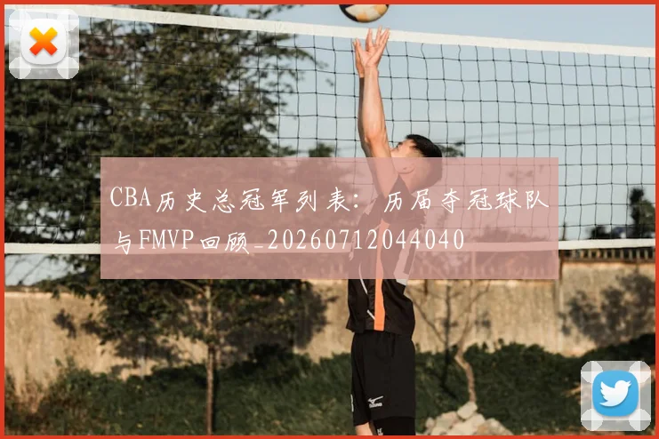 CBA历史总冠军列表:历届夺冠球队与FMVP回顾_20260712044040