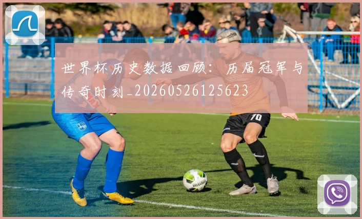世界杯历史数据回顾：历届冠军与传奇时刻_20260526125623