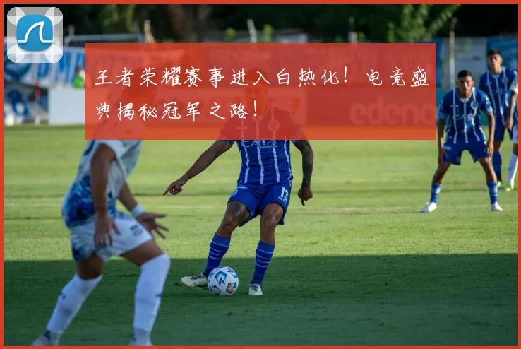 王者荣耀赛事进入白热化！电竞盛典揭秘冠军之路！