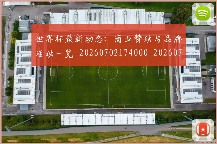 世界杯最新动态：商业赞助与品牌活动一览_20260702174000_20260715190842